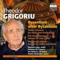 Theodor Grigoriu: Byzantium after Byzantium - Trinity Concerto, The Great Passage, The Eternal Return